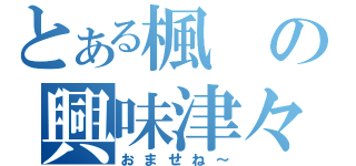 とある楓の興味津々（おませね～）