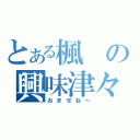 とある楓の興味津々（おませね～）