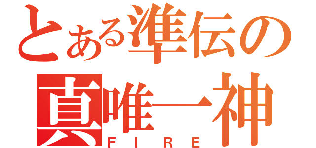 とある準伝の真唯一神（ＦＩＲＥ）