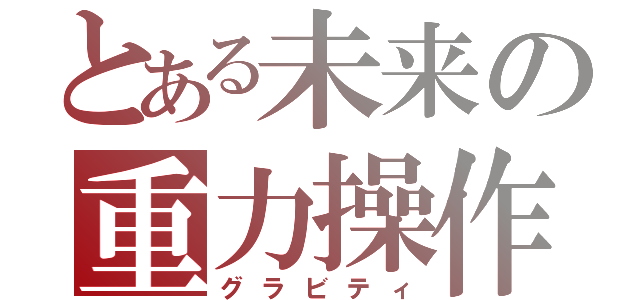 とある未来の重力操作（グラビティ）