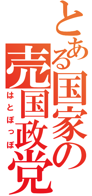 とある国家の売国政党（はとぽっぽ）