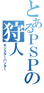 とあるＰＳＰの狩人（モンスターハンター）