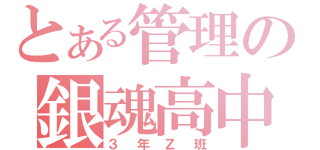 とある管理の銀魂高中（３年Ｚ班）