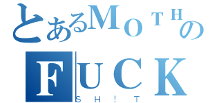 とあるＭＯＴＨＥＲ のＦＵＣＫＥＲ（ＳＨ！Ｔ）