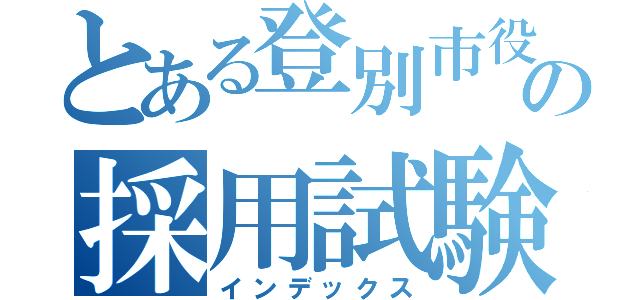 とある登別市役所の採用試験（インデックス）