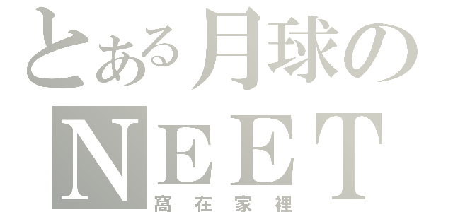 とある月球のＮＥＥＴ（窩在家裡）