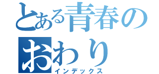 とある青春のおわり（インデックス）