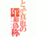 とある真也の年齢偽称（ヤスハラ）