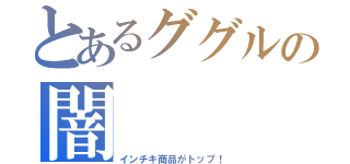 とあるググルの闇（インチキ商品がトップ！）