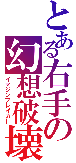 とある右手の幻想破壊（イマジンブレイカー）