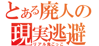 とある廃人の現実逃避（リアル鬼ごっこ）