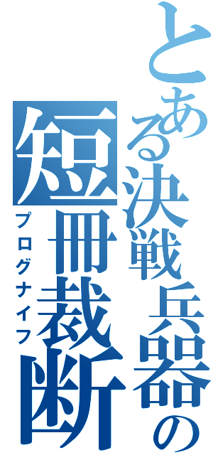 とある決戦兵器の短冊裁断（プログナイフ）