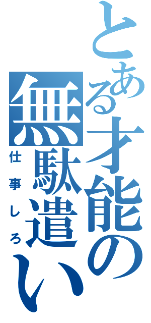 とある才能の無駄遣い（仕事しろ）