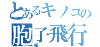 とあるキノコの胞子飛行（俺）