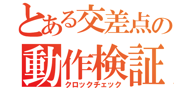 とある交差点の動作検証（クロックチェック）