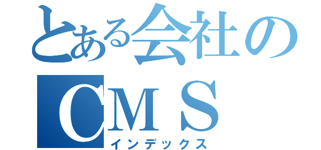 とある会社のＣＭＳ（インデックス）