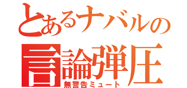 とあるナバルの言論弾圧（無警告ミュート）