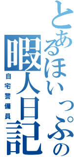 とあるほいっぷの暇人日記Ⅱ（自宅警備員）