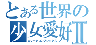 とある世界の少女愛好Ⅱ（ロリータコンプレックス）