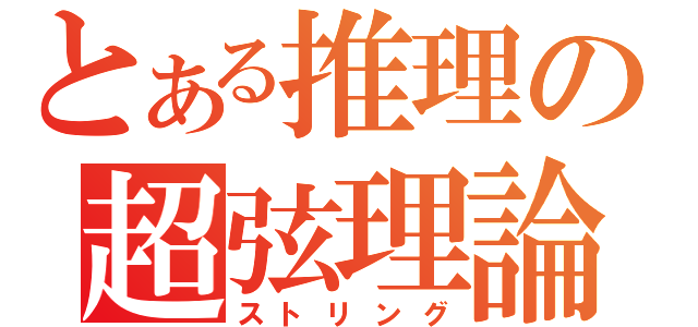 とある推理の超弦理論（ストリング）