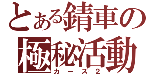 とある錆車の極秘活動（カーズ２）