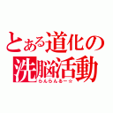 とある道化の洗脳活動（らんらんるー☆）