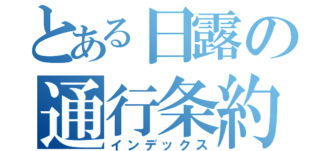 とある日露の通行条約（インデックス）