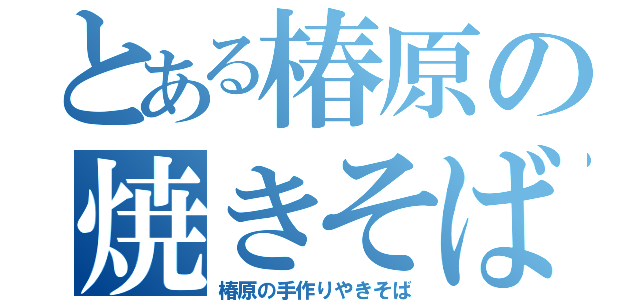 とある椿原の焼きそば（椿原の手作りやきそば）