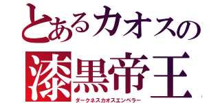 とあるカオスの漆黒帝王（ダークネスカオスエンペラー）