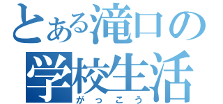 とある滝口の学校生活（がっこう）