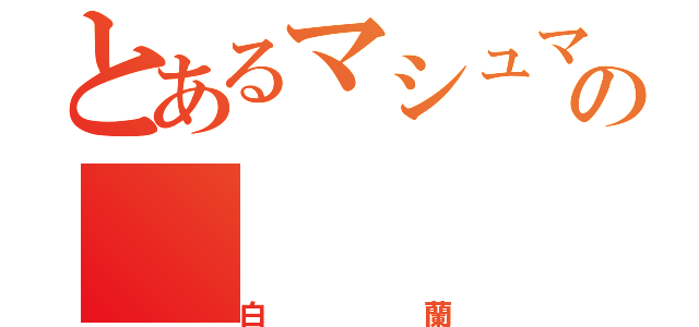 とあるマシュマロの（白蘭）