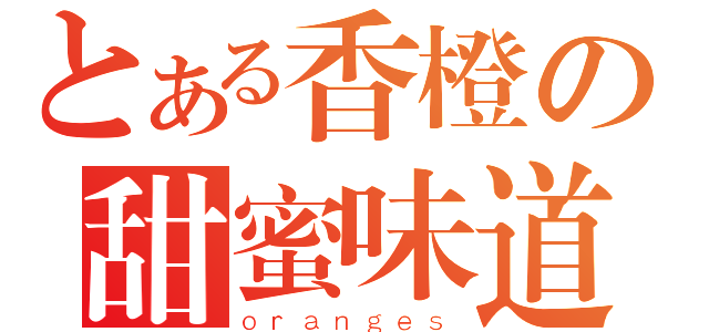 とある香橙の甜蜜味道（ｏｒａｎｇｅｓ）