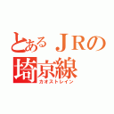 とあるＪＲの埼京線（カオストレイン）