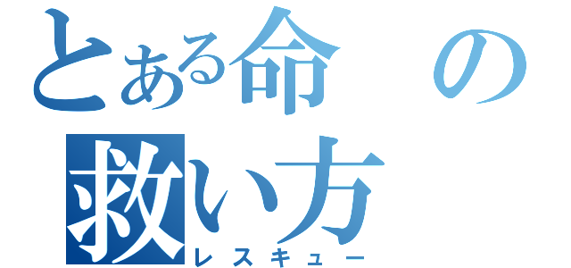 とある命の救い方（レスキュー）