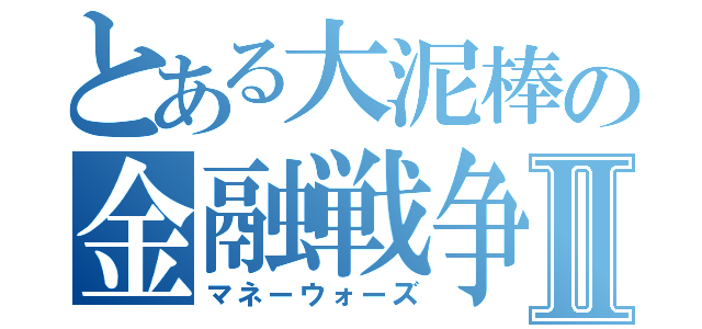 とある大泥棒の金融戦争Ⅱ（マネーウォーズ）