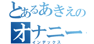 とあるあきえのオナニー（インデックス）