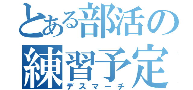 とある部活の練習予定（デスマーチ）