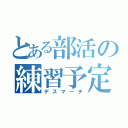 とある部活の練習予定（デスマーチ）