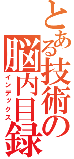 とある技術の脳内目録（インデックス）