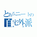 とあるニートの自宅外派遣（外出）