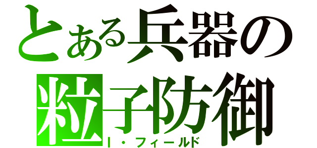 とある兵器の粒子防御（Ｉ・フィールド）