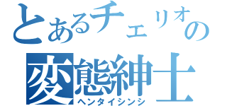 とあるチェリオの変態紳士（ヘンタイシンシ）