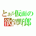 とある仮面の欲望野郎（オーズ）