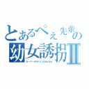 とあるぺぇ先輩の幼女誘拐Ⅱ（もーりーかわいいよはぁはぁ）