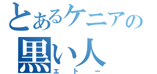 とあるケニアの黒い人（エトー）