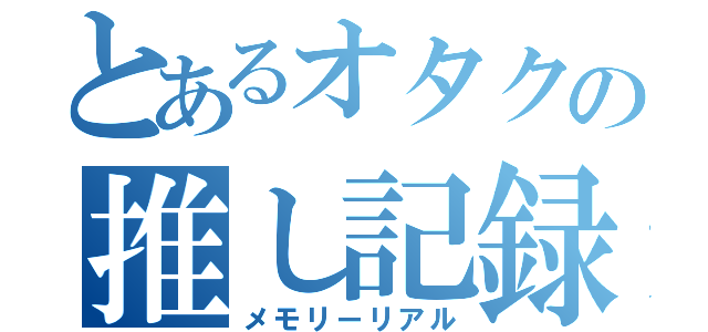 とあるオタクの推し記録（メモリーリアル）