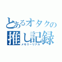 とあるオタクの推し記録（メモリーリアル）