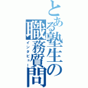 とある塾生の職務質問（インタビュー）