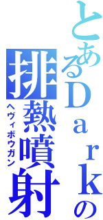 とあるＤａｒｋの排熱噴射（ヘヴィボウガン）