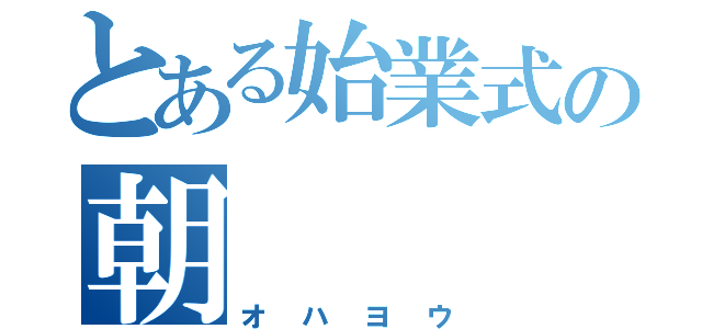 とある始業式の朝（オハヨウ）